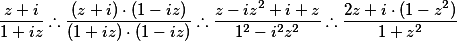 \frac{z+i}{1+iz} \therefore \frac{(z+i) \cdot (1-iz)}{(1+iz) \cdot (1-iz)} \therefore \frac{z - iz^2 + i + z}{1^2 - i^2z^2} \therefore \frac{2z + i \cdot (1-z^2)}{1+z^2}